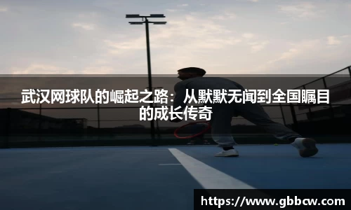 武汉网球队的崛起之路：从默默无闻到全国瞩目的成长传奇