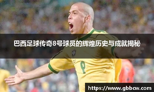 巴西足球传奇8号球员的辉煌历史与成就揭秘