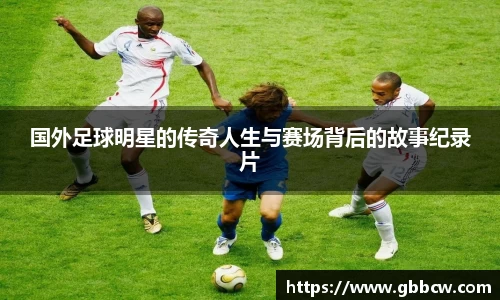 国外足球明星的传奇人生与赛场背后的故事纪录片